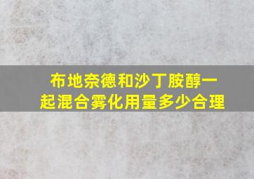 布地奈德和沙丁胺醇一起混合雾化用量多少合理