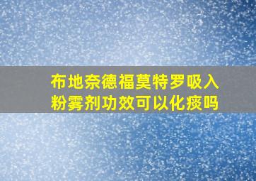 布地奈德福莫特罗吸入粉雾剂功效可以化痰吗