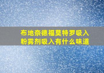 布地奈德福莫特罗吸入粉雾剂吸入有什么味道