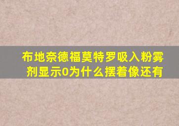 布地奈德福莫特罗吸入粉雾剂显示0为什么摆着像还有