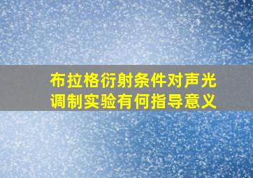 布拉格衍射条件对声光调制实验有何指导意义