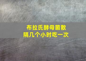 布拉氏酵母菌散隔几个小时吃一次