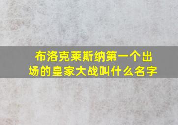 布洛克莱斯纳第一个出场的皇家大战叫什么名字