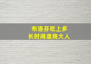 布洛芬吃上多长时间退烧大人