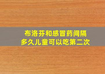 布洛芬和感冒药间隔多久儿童可以吃第二次