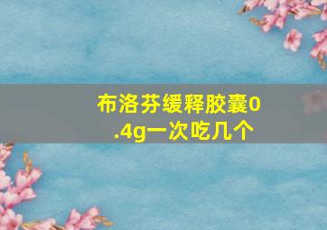 布洛芬缓释胶囊0.4g一次吃几个