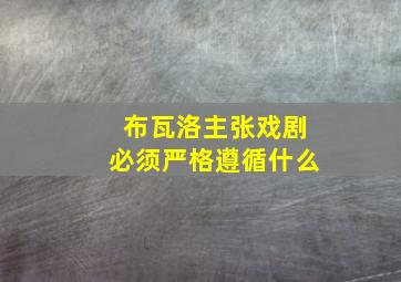 布瓦洛主张戏剧必须严格遵循什么