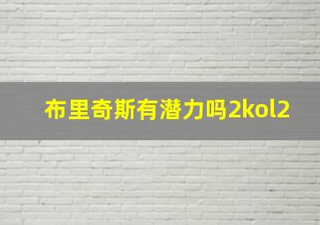 布里奇斯有潜力吗2kol2