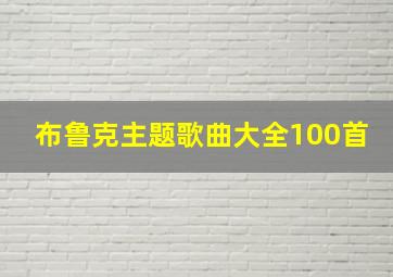 布鲁克主题歌曲大全100首