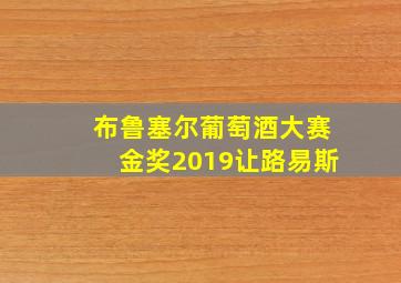 布鲁塞尔葡萄酒大赛金奖2019让路易斯