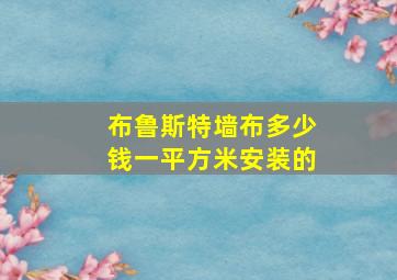 布鲁斯特墙布多少钱一平方米安装的