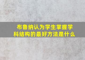 布鲁纳认为学生掌握学科结构的最好方法是什么