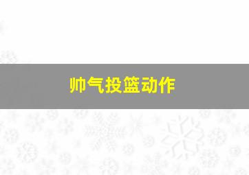 帅气投篮动作