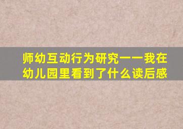 师幼互动行为研究一一我在幼儿园里看到了什么读后感