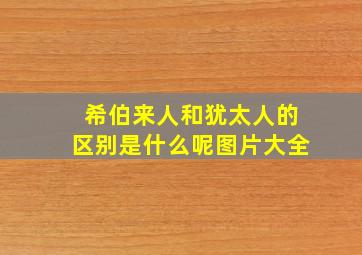 希伯来人和犹太人的区别是什么呢图片大全