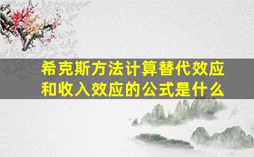 希克斯方法计算替代效应和收入效应的公式是什么