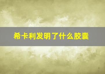 希卡利发明了什么胶囊