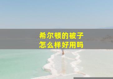 希尔顿的被子怎么样好用吗