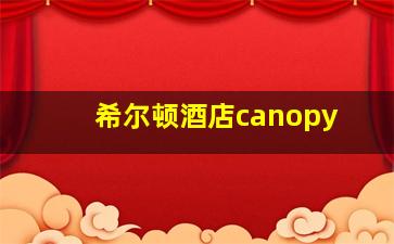 希尔顿酒店canopy