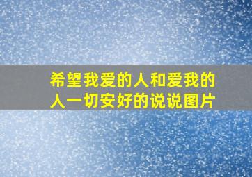 希望我爱的人和爱我的人一切安好的说说图片