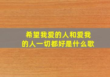 希望我爱的人和爱我的人一切都好是什么歌