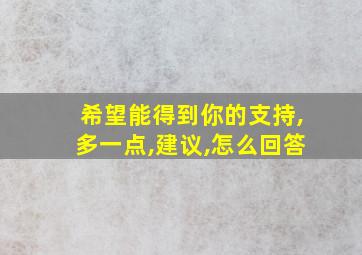 希望能得到你的支持,多一点,建议,怎么回答