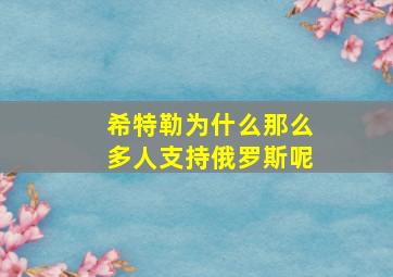 希特勒为什么那么多人支持俄罗斯呢