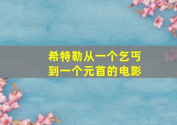 希特勒从一个乞丐到一个元首的电影