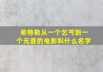 希特勒从一个乞丐到一个元首的电影叫什么名字