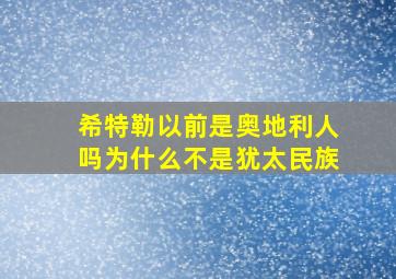 希特勒以前是奥地利人吗为什么不是犹太民族