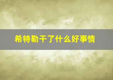 希特勒干了什么好事情