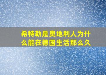 希特勒是奥地利人为什么能在德国生活那么久