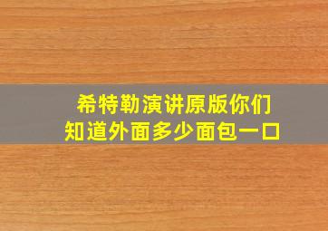 希特勒演讲原版你们知道外面多少面包一口