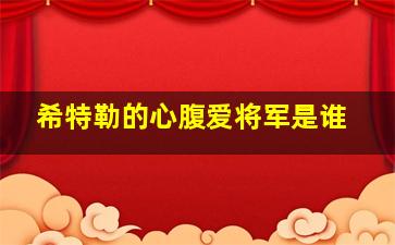 希特勒的心腹爱将军是谁