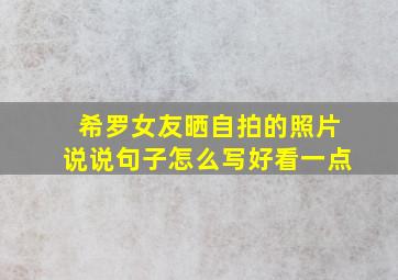 希罗女友晒自拍的照片说说句子怎么写好看一点