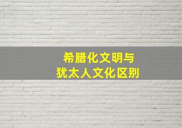 希腊化文明与犹太人文化区别