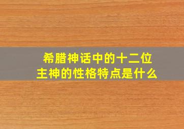 希腊神话中的十二位主神的性格特点是什么