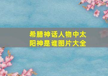 希腊神话人物中太阳神是谁图片大全