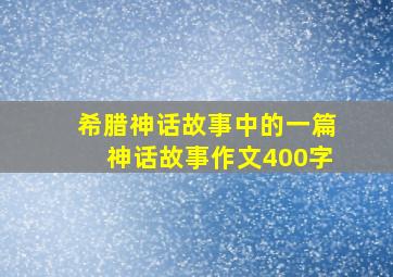 希腊神话故事中的一篇神话故事作文400字