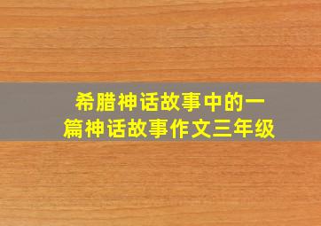 希腊神话故事中的一篇神话故事作文三年级