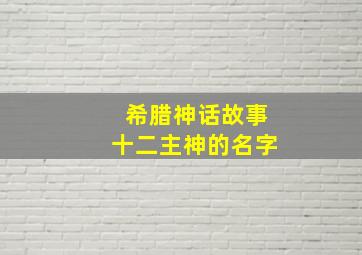 希腊神话故事十二主神的名字