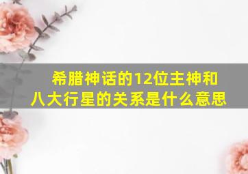 希腊神话的12位主神和八大行星的关系是什么意思