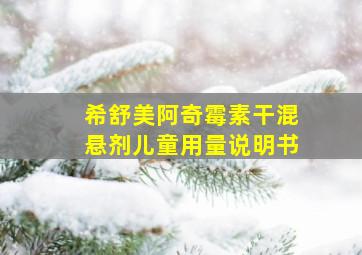 希舒美阿奇霉素干混悬剂儿童用量说明书