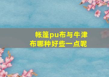 帐篷pu布与牛津布哪种好些一点呢