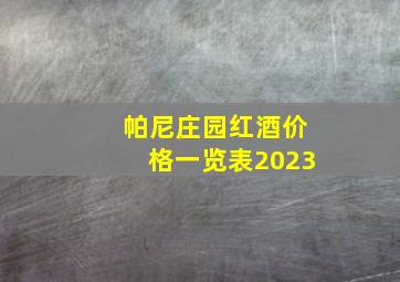 帕尼庄园红酒价格一览表2023