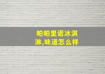 帕帕里诺冰淇淋,味道怎么样