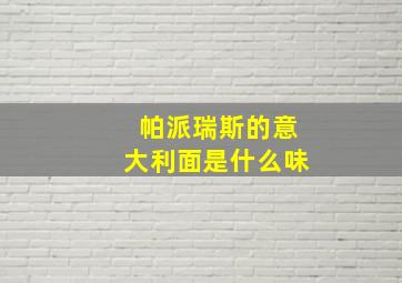 帕派瑞斯的意大利面是什么味