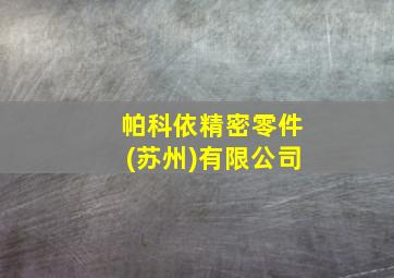 帕科依精密零件(苏州)有限公司