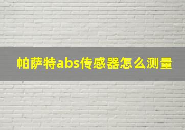 帕萨特abs传感器怎么测量