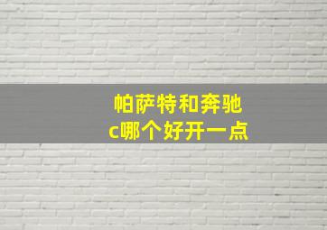 帕萨特和奔驰c哪个好开一点